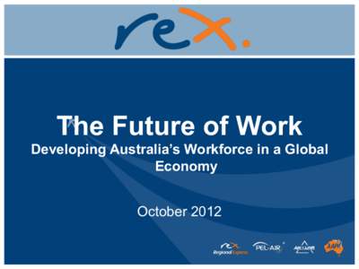 The Future of Work Developing Australia’s Workforce in a Global Economy October 2012  REX GROUP AT A GLANCE