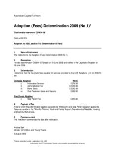 Australian Capital Territory  Adoption (Fees) Determination[removed]No 1)* Disallowable instrument DI2009-186 made under the Adoption Act 1993, section 118 (Determination of Fees)