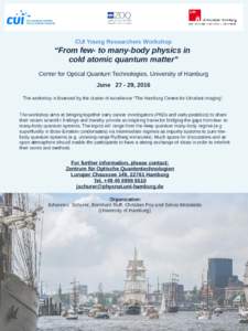 CUI Young Researchers Workshop  “From few- to many-body physics in cold atomic quantum matter” Center for Optical Quantum Technologies, University of Hamburg June, 2016