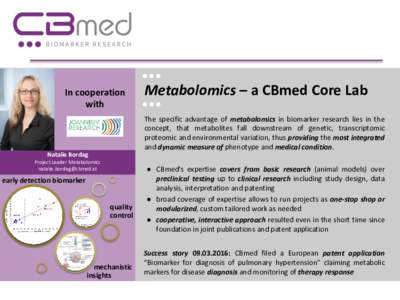 In cooperation with Metabolomics – a CBmed Core Lab The specific advantage of metabolomics in biomarker research lies in the concept, that metabolites fall downstream of genetic, transcriptomic