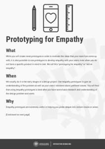 Prototyping for Empathy What While you will create most prototypes in order to evaluate the ideas that your team has come up with, it is also possible to use prototypes to develop empathy with your users, even when you d