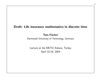1  Draft: Life insurance mathematics in discrete time Tom Fischer Darmstadt University of Technology, Germany