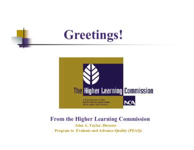 Greetings!  From the Higher Learning Commission John A. Taylor, Director Program to Evaluate and Advance Quality (PEAQ)
