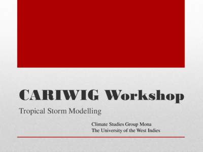 CARIWIG Workshop Tropical Storm Modelling Climate Studies Group Mona The University of the West Indies  • Tropical Storms & Hurricanes