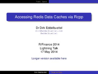 Redis Speed  Accessing Redis Data Caches via Rcpp Dr Dirk Eddelbuettel [removed] @eddelbuettel