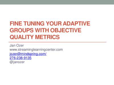 FINE TUNING YOUR ADAPTIVE GROUPS WITH OBJECTIVE QUALITY METRICS Jan Ozer www.streaminglearningcenter.com /