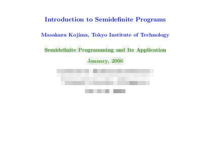 Introduction to Semidefinite Programs Masakazu Kojima, Tokyo Institute of Technology Semidefinite Programming and Its Application January, 2006 Institute for Mathematical Sciences National University of Singapore