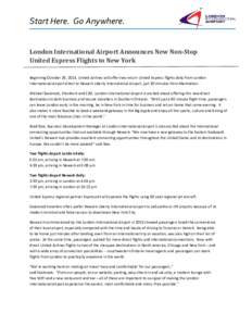 Start Here. Go Anywhere. London International Airport Announces New Non-Stop United Express Flights to New York Beginning October 26, 2014, United Airlines will offer two return United Express flights daily from London I