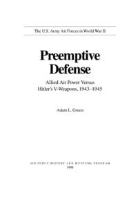 The U.S. Army Air Forces in World War II  Preemptive Defense Allied Air Power Versus Hitler’s V-Weapons, 1943–1945