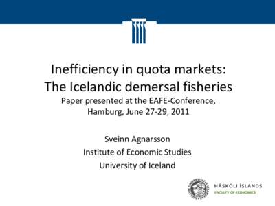 Inefficiency in quota markets: The Icelandic demersal fisheries Paper presented at the EAFE-Conference, Hamburg, June 27-29, 2011 Sveinn Agnarsson Institute of Economic Studies
