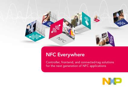 NFC Everywhere Controller, frontend, and connected-tag solutions for the next generation of NFC applications NFC Everywhere Delivering the next experience in wireless Near Field Communication,