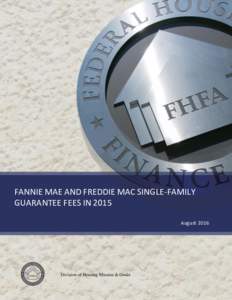 FANNIE MAE AND FREDDIE MAC SINGLE-FAMILY GUARANTEE FEES IN 2015 August 2016 Division of Housing Mission & Goals Page Footer