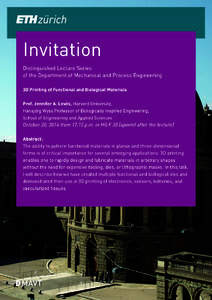Invitation Distinguished Lecture Series of the Department of Mechanical and Process Engineering 3D Printing of Functional and Biological Materials Prof. Jennifer A. Lewis, Harvard University, Hansjörg Wyss Professor of 