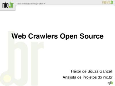Web Crawlers Open Source  Heitor de Souza Ganzeli Analista de Projetos do nic.br