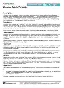 http://www.health.qld.gov.au Version: 18. 12th October, 2010 Whooping Cough (Pertussis) Description: Whooping cough (or pertussis) is a highly contagious respiratory infection caused by the bacterium Bordetella