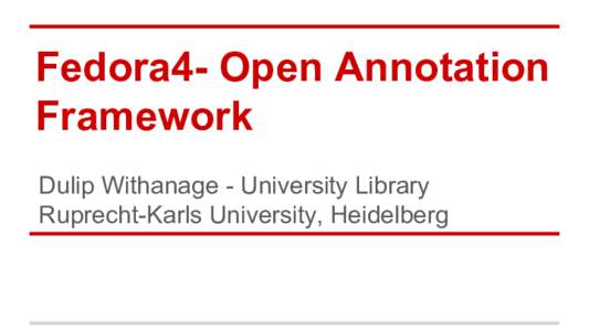 Fedora4- Open Annotation Framework Dulip Withanage - University Library Ruprecht-Karls University, Heidelberg  Software Entwickler