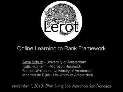 !  Online Learning to Rank Framework Anne Schuth - University of Amsterdam Katja Hofmann - Microsoft Research Shimon Whiteson - University of Amsterdam