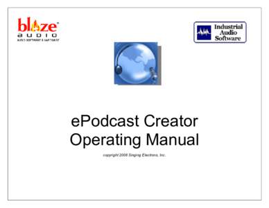 ePodcast Creator Operating Manual copyright 2008 Singing Electrons, Inc. ePodcast Creator Operating Manual Best of Show as the Best All-inclusive Podcasting software at Portable Media Expo