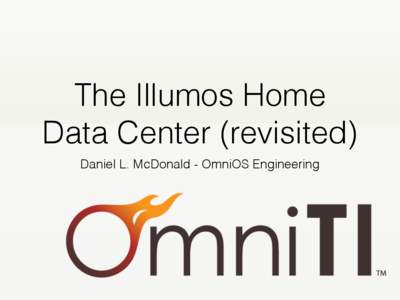 The Illumos Home Data Center (revisited) Daniel L. McDonald - OmniOS Engineering Background •