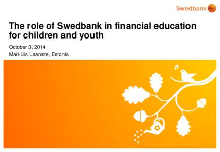 The role of Swedbank in financial education for children and youth October 3, 2014 Mari-Liis Laaniste, Estonia  © Swedbank