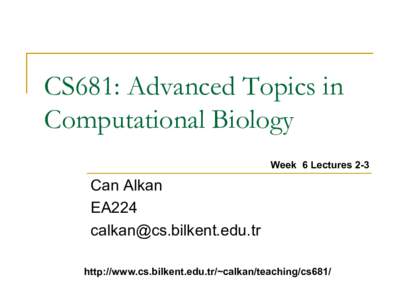 CS681: Advanced Topics in Computational Biology Week 6 Lectures 2-3 Can Alkan EA224