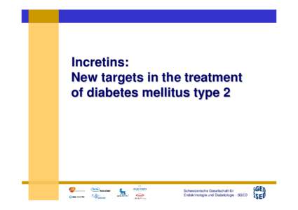 Incretins: New targets in the treatment of diabetes mellitus type 2 Schweizerische Gesellschaft für Endokrinologie und Diabetologie - SGED