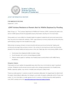 JOINT INFORMATION CENTER FOR IMMEDIATE RELEASE September 1, 2012 LDWF Advises Residents to Remain Alert for Wildlife Displaced by Flooding Baton Rouge, La. - The Louisiana Department of Wildlife and Fisheries (LDWF) is a