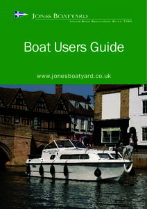 Boat Users Guide www.jonesboatyard.co.uk Boat Users Guide Inland boating is a safe and relaxing activity if a bit of time and consideration is given to safety. Although the river may appear calm and tranquil, problems c