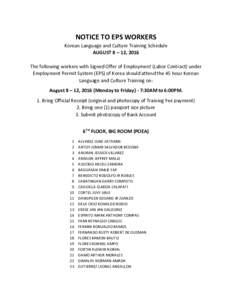 NOTICE TO EPS WORKERS Korean Language and Culture Training Schedule AUGUST 8 – 12, 2016 The following workers with Signed Offer of Employment (Labor Contract) under Employment Permit System (EPS) of Korea should attend