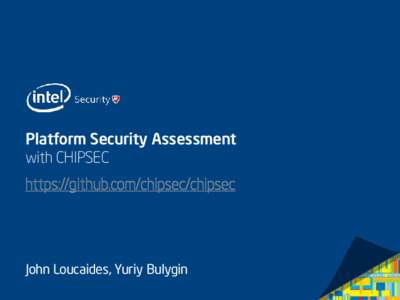 Platform Security Assessment with CHIPSEC https://github.com/chipsec/chipsec  John Loucaides, Yuriy Bulygin