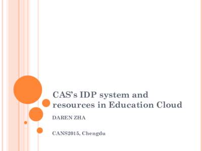 CAS’s IDP system and resources in Education Cloud DAREN ZHA CANS2015, Chengdu  Outline
