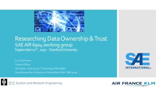 Researching  Data  Ownership  &  Trust SAE  AIR  6904  working  group   September  12th ,  2017    -­‐ Stanford  University Leon  Gommans Science Officer Air  France  – KLM  Group  IT  Technology