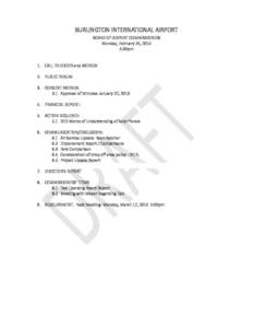 BURLINGTON INTERNATIONAL AIRPORT BOARD OF AIRPORT COMMISSIONERS Monday, February 24, 2014 4:00pm  1. CALL TO ORDER and AGENDA