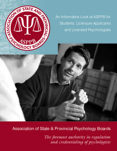 An Informative Look at ASPPB for Students, Licensure Applicants and Licensed Psychologists Association of State & Provincial Psychology Boards The foremost authority in regulation