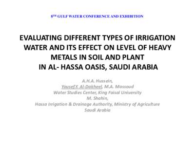 8TH GULF WATER CONFERENCE AND EXHIBITION  EVALUATING DIFFERENT TYPES OF IRRIGATION WATER AND ITS EFFECT ON LEVEL OF HEAVY METALS IN SOIL AND PLANT IN AL- HASSA OASIS, SAUDI ARABIA