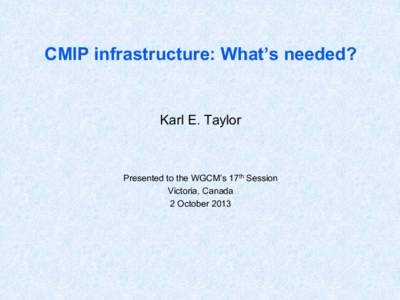 CMIP infrastructure: What’s needed?  Karl E. Taylor Presented to the WGCM’s 17th Session Victoria, Canada