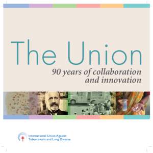 The Union 90 years off collaboration and innovation International Union Against Tuberculosis and Lung Disease