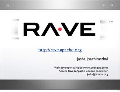 http://rave.apache.org Jasha Joachimsthal Web developer at Hippo (www.onehippo.com) Apache Rave & Apache Cocoon committer 
