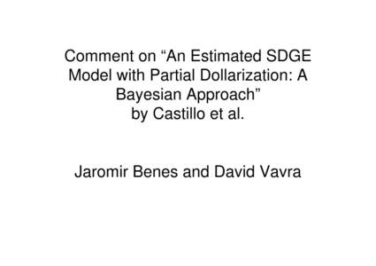 Comment on “An Estimated SDGE Model with Partial Dollarization: A Bayesian Approach” by Castillo et al.  Jaromir Benes and David Vavra
