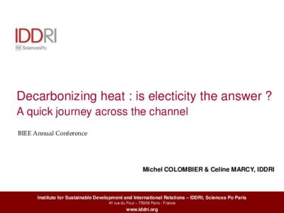 Decarbonizing heat : is electicity the answer ? A quick journey across the channel BIEE Annual Conference Michel COLOMBIER & Celine MARCY, IDDRI