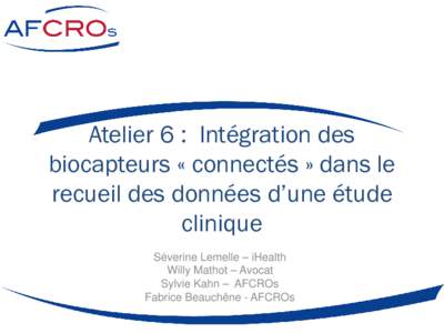 Atelier 6 : Intégration des biocapteurs « connectés » dans le recueil des données d’une étude clinique Séverine Lemelle – iHealth Willy Mathot – Avocat