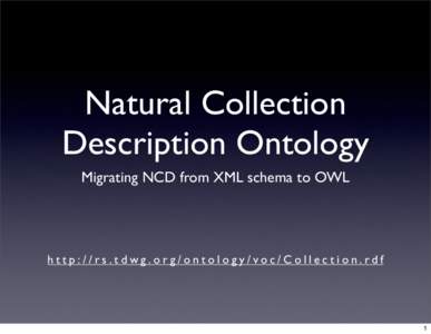 Natural Collection Description Ontology Migrating NCD from XML schema to OWL http://rs.tdwg.org/ontology/voc/Collection.rdf