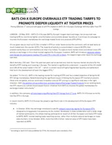 BATS CHI-X EUROPE OVERHAULS ETF TRADING TARIFFS TO PROMOTE DEEPER LIQUIDITY AT TIGHTER PRICES Pricing Effective 1st June and will apply to all ETFs traded on BATS Chi-X Europe; Exchange Will Also Offer Free ETF Listings 