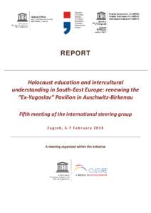 REPORT  Holocaust education and intercultural understanding in South-East Europe: renewing the “Ex-Yugoslav” Pavilion in Auschwitz-Birkenau Fifth meeting of the international steering group