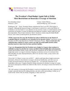 The President’s Final Budget Again Fails to Strike Most Restrictions on Insurance Coverage of Abortion For immediate release: February 2, 2015  Contact: Amber Melvin,
