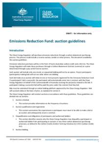 DRAFT – for information only  Emissions Reduction Fund: auction guidelines Introduction The Clean Energy Regulator will purchase emissions reductions through a carbon abatement purchasing process. This process could in