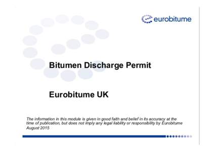 Bitumen Discharge Permit  Eurobitume UK The information in this module is given in good faith and belief in its accuracy at the time of publication, but does not imply any legal liability or responsibility by Eurobitume 
