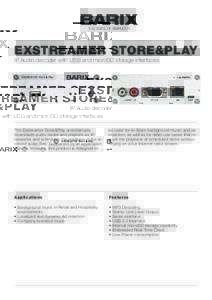 EXSTREAMER STORE&PLAY IP Audio decoder with USB and microSD storage interfaces The Exstreamer Store&Play automatically downloads audio tracks and playlists via IP networks and schedules the playback of the received audio