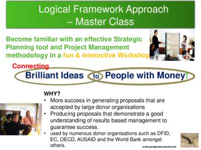 Logical Framework Approach – Master Class Become familiar with an effective Strategic Planning tool and Project Management methodology in a fun & interactive Workshop Connecting