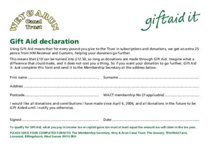 Canal Trust Gift Aid declaration Using Gift Aid means that for every pound you give to the Trust in subscriptions and donations, we get an extra 25 pence from HM Revenue and Customs, helping your donation go further.